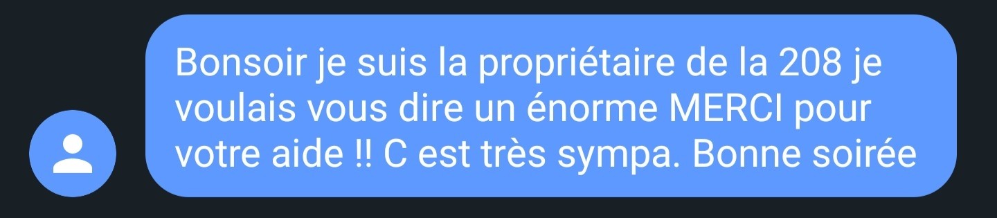 Bonsoir je suis la propriétaire de la 208 je voulais vous dire un énorme MERCI pour votre aide !! C est très sympa. Bonne soirée